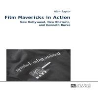 Alan Taylor Film Mavericks in Action : New Hollywood, New Rhetoric, and