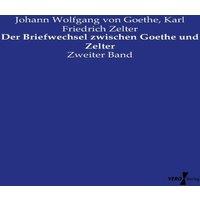 Johann Wolfgang von Goethe Der Briefwechsel zwischen Goethe und Zelter:Zweiter Band Paperback