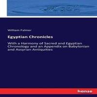 William Palmer Egyptian Chronicles :With a Harmony of Sacred & Egyptian