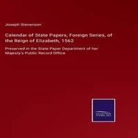 Joseph Stevenson Calendar of State Papers, Foreign Series, of the Reign of