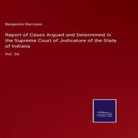 Benjamin Harrison Report of Cases Argued & Determined in the Supreme Court of