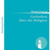 Blaise Pascal Gedanken uber die Religion:(Pensees sur la religion et sur