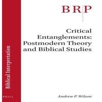 Andrew Wilson Critical Entanglements: Postmodern Theory & Biblical Studies