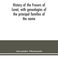 Alexander Mackenzie History of the Frasers of Lovat, with genealogies of the principal
