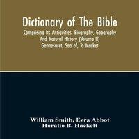 William Smith Dictionary Of The Bible : Comprising Its Antiquities, Biography
