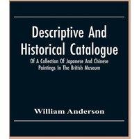 William Anderson Descriptive & Historical Catalogue Of A Collection Of Japanese