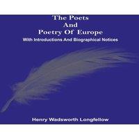 Henry Wadsworth Longfellow The Poets & Poetry Of Europe. With Introductions And