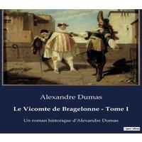 Alexandre Dumas Le Vicomte de Bragelonne - Tome I:Les intrigues de la cour sous
