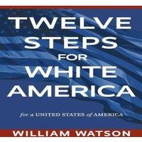 William Watson Twelve Steps for White America: For a United States of America