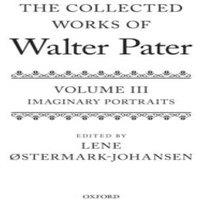 Oxford University Press Collected Works of Walter Pater Imaginary Portraits: Volume 3