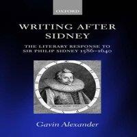 Gavin Alexander Writing After Sidney: The Literary Response to Sir Philip Sidney