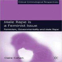 Claire Cohen Male Rape Is a Feminist Issue: Feminism, Governmentality & Male