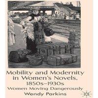 Wendy Parkins Mobility & Modernity in Women's Novels: Women Moving Dangerously