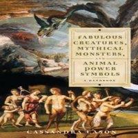 Cassandra Eason Fabulous Creatures, Mythical Monsters, & Animal Power Symbols: A
