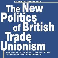 David Marsh The New Politics of British Trade Unionism : Union Power & the