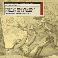 Gregory Claeys French Revolution Debate in Britain: The Origins of Modern