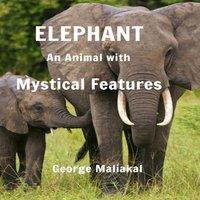 George Maliakal Elephant - An Animal with Mystical Features: Elephant with