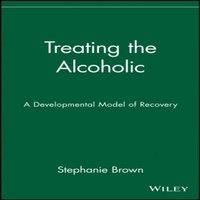 Stephanie Brown Treating the Alcoholic: A Developmental Model of Recovery