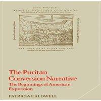 Patricia Caldwell The Puritan Conversion Narrative: The Beginnings of American