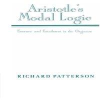 Richard Patterson Aristotle's Modal Logic: Essence & Entailment in the Organon
