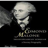 Peter Martin Edmond Malone, Shakespearean Scholar: A Literary Biography