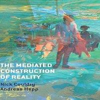Nick Couldry Mediated Construction of Reality: Society, Culture, Mediatization