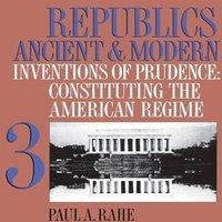 Paul A. Rahe Republics Ancient & Modern, Volume III: Inventions of Prudence: