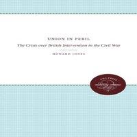 Howard Jones Union in Peril: The Crisis over British Intervention in the Civil