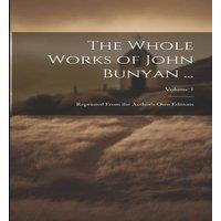 Anonymous The Whole Works of John Bunyan ...: Reprinted From the Author's in White