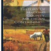 Anonymous History Of Macomb County, Michigan, Containing ...: Biographical