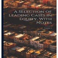 Anonymous A Selection of Leading Cases in Equity, With Notes; Volume 1 in White