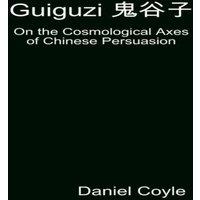 Daniel Coyle Guiguzi : On the Cosmological Axes of Chinese Persuasion