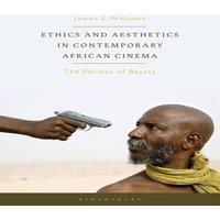 James S. Williams Ethics & Aesthetics in Contemporary African Cinema: The Politics