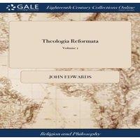 John Edwards Theologia Reformata: Or, the Body & Substance of the Christian