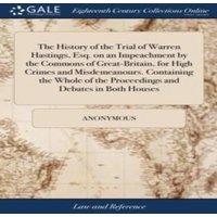 Anonymous The History of the Trial of Warren Hastings, Esq. on an