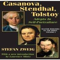Stefan Zweig Casanova, Stendhal, Tolstoy: Adepts in Self-Portraiture: Volume 3