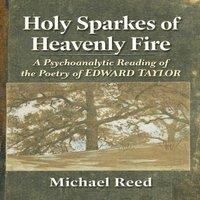 Michael Reed Holy Sparkes of Heavenly Fire : A Psychoanalytic Reading of the