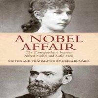 Erika Rummel A Nobel Affair : The Correspondence between Alfred Nobel & Sofie