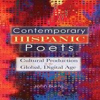 John Burns Contemporary Hispanic Poets: Cultural Production in the Global