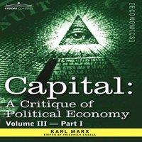 Karl Marx Capital: A Critique of Political Economy - Vol. III-Part I: The