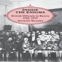 Michael Hughes Inside the Enigma: British Officials in Russia, 1900-1939