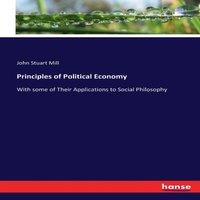 John Stuart Mill Principles of Political Economy:With some of Their Applications to