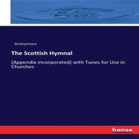 Anonymous The Scottish Hymnal:(Appendix incorporated) with Tunes for Use in