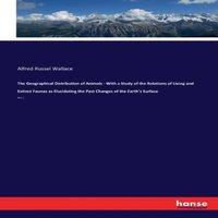 Alfred Russel Wallace The Geographical Distribution of Animals - With a Study of the