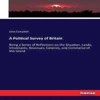 John Campbell A Political Survey of Britain:Being a Series of Reflections on the