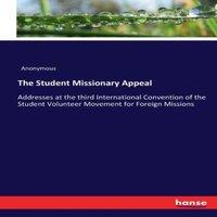 Anonymous The Student Missionary Appeal:Addresses at the third International