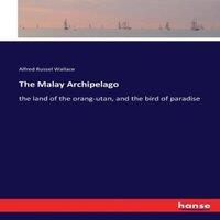 Alfred Russel Wallace The Malay Archipelago:the land of the orang-utan, & the bird of