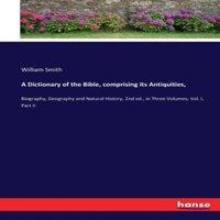 William Smith A Dictionary of the Bible, comprising its Antiquities, :Biography