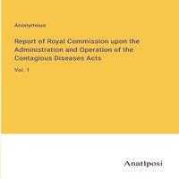 Anonymous Report of Royal Commission upon the Administration & Operation