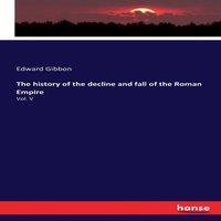 Edward Gibbon The history of the decline & fall of the Roman Empire:Vol. V